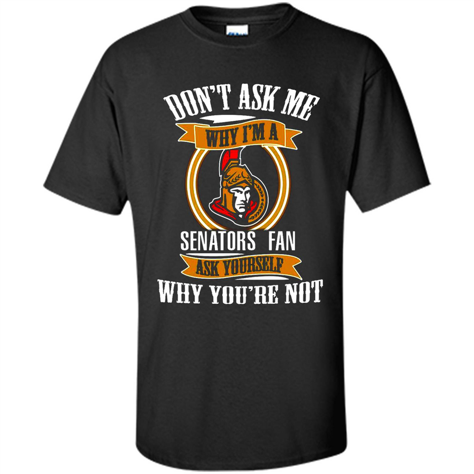 Don't Ask Me Why I'm A Ottawa Senators Fan Ask Yourself