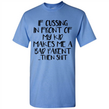 If cussing In front of my kids makes me a bad Parent then shit - Shirt