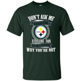 Don't Ask Me Why I'm A Pittsburgh Steelers Fan Ask Yourself