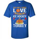 The Only Thing I Love More Than Ice Hockey Is Turkey - Shirt