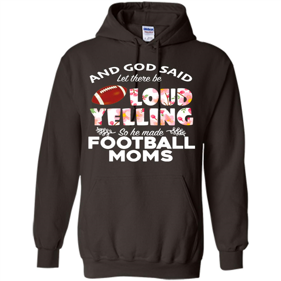 God Said let There Be Loud Yelling So He Made Football Moms - Hoodie