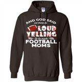 God Said let There Be Loud Yelling So He Made Football Moms - Hoodie