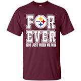 Pittsburgh Steelers Forever For ever not just when we win - Shirt