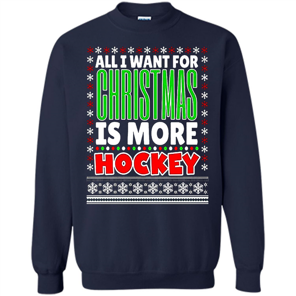 All I Want For Christmas Is More Hockey Christmas - Sweatshirt