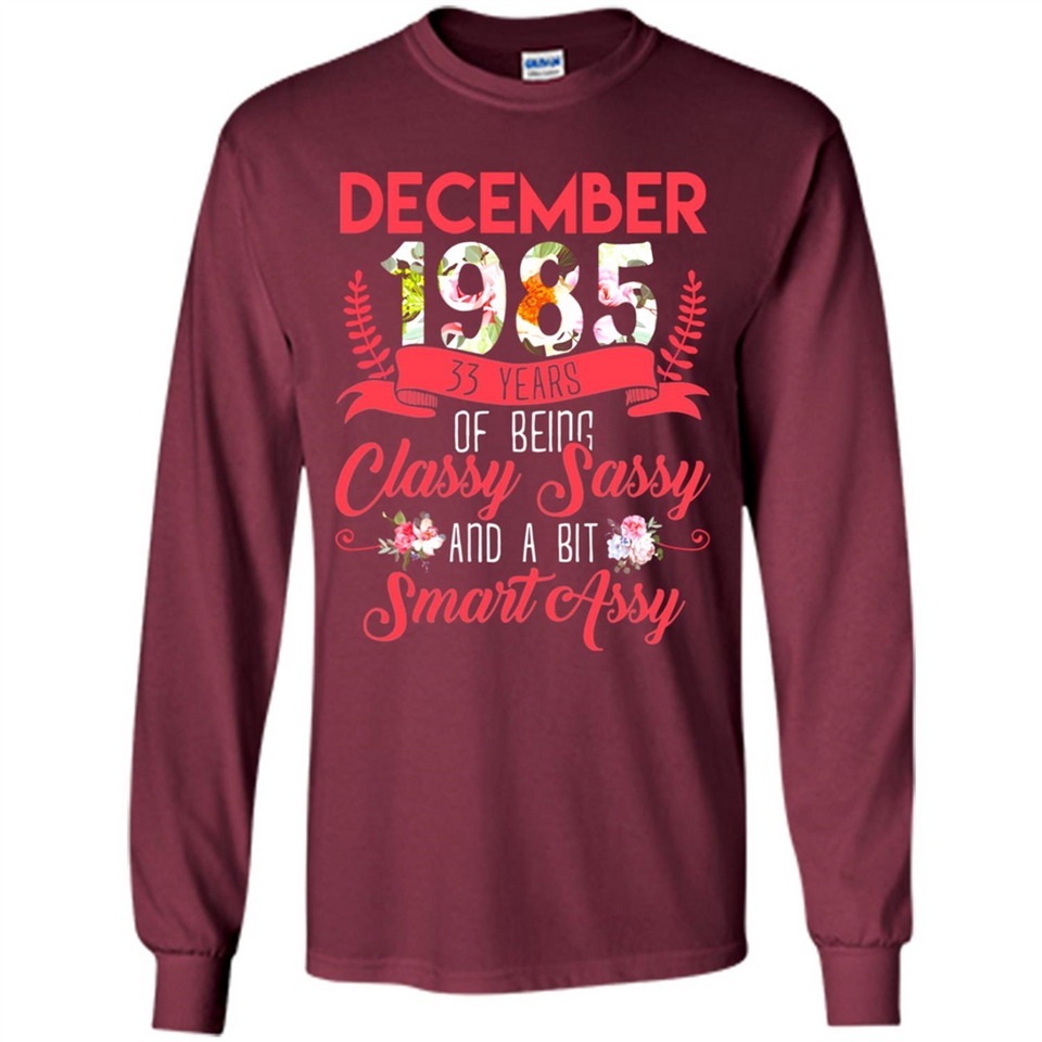 December 1985 33 Years Of Being Classy Sassy - Long Sleeve T-Shirt