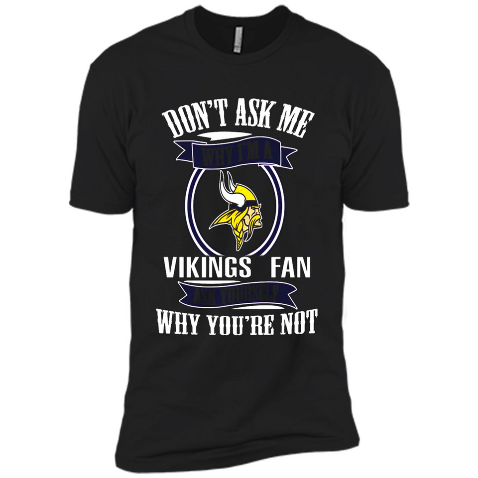Don't Ask Me Why I'm A Minnesota Viking Fan Ask Yourself