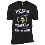 Don't Ask Me Why I'm A Minnesota Viking Fan Ask Yourself