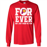 Indiana Pacers Forever For ever not just when we win - Long Sleeve T-Shirt