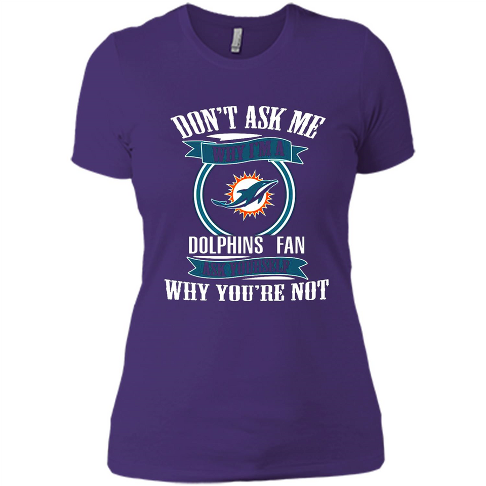Don't Ask Me Why I'm A Miami Dolphins Fan Ask Yourself
