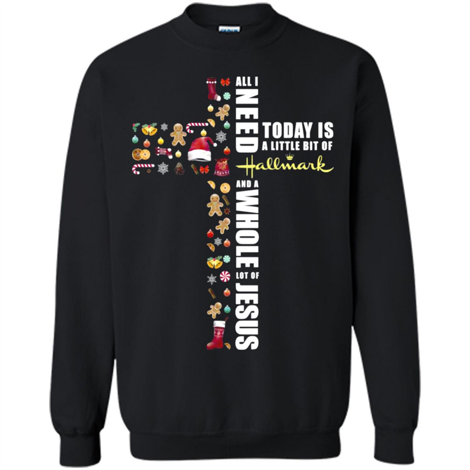 All I need today is a little bit of Hallmark and a whole lot of Jesus - Sweatshirt