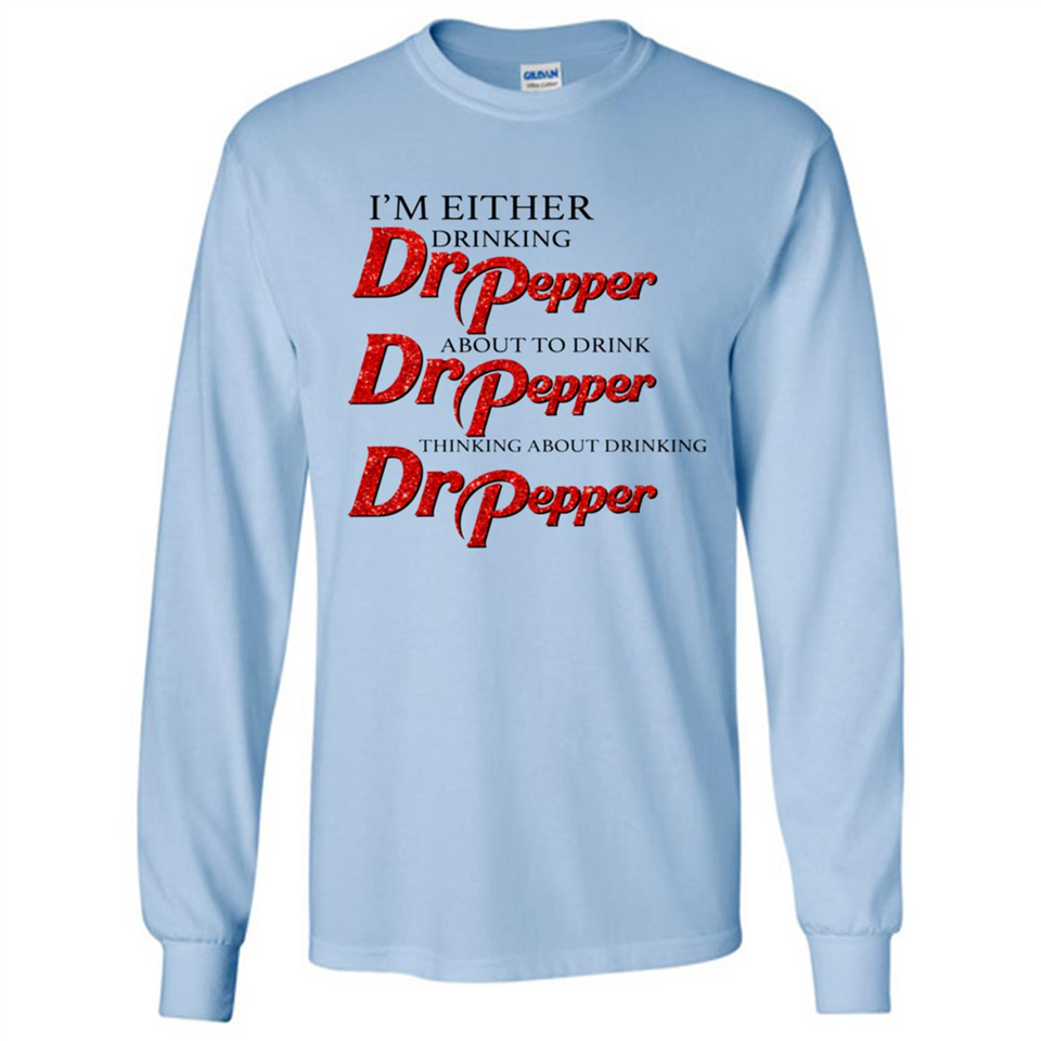 I'm Either Drinking Dr Pepper - Long Sleeve T-Shirt