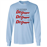 I'm Either Drinking Dr Pepper - Long Sleeve T-Shirt
