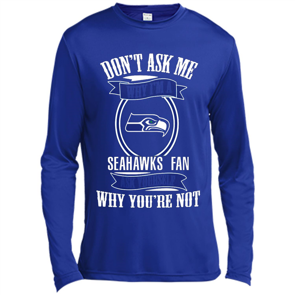 Don't Ask Me Why I'm A Seattle Seahawks Fan Ask Yourself
