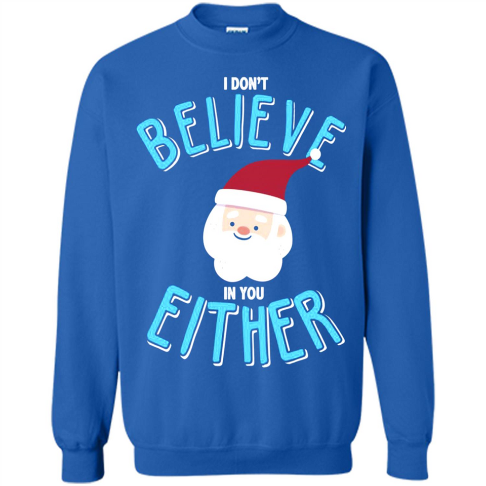 Santa Doesn't Believe In You Either Christmas Ls Shirt Gift - Sweatshirt