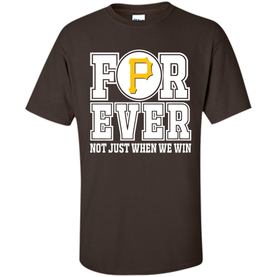 Pittsburgh Pirates Forever For ever not just when we win - Shirt