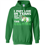 I May Live In Texas But My Team Is The Celtics - Hoodie