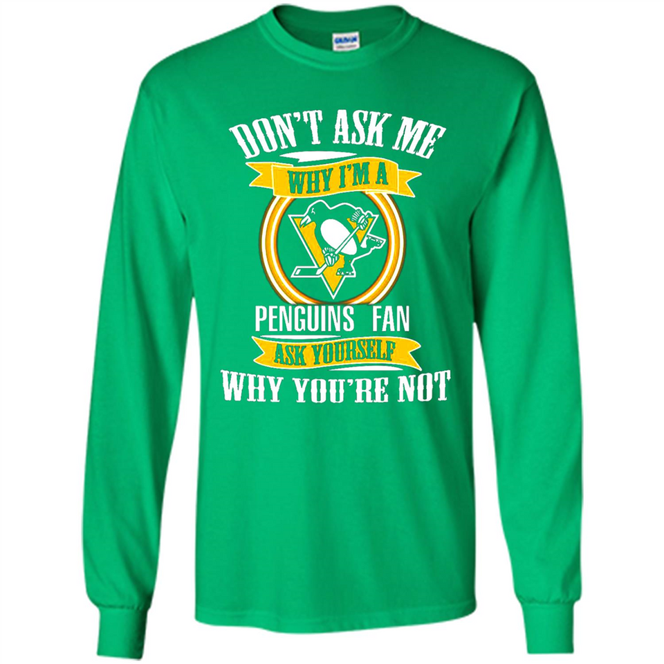 Don't Ask Me Why I'm A Pittsburgh Penguins Fan Ask Yourself