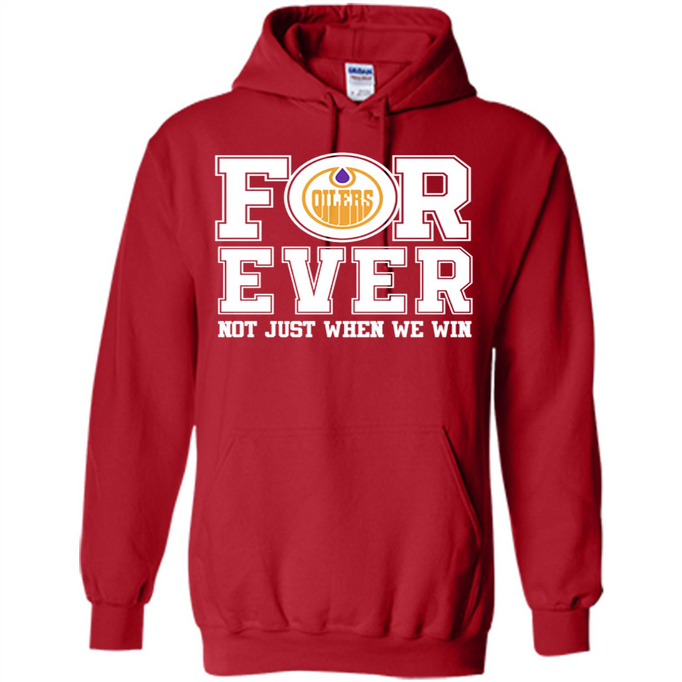 Edmonton Oilers Forever For ever not just when we win - Hoodie