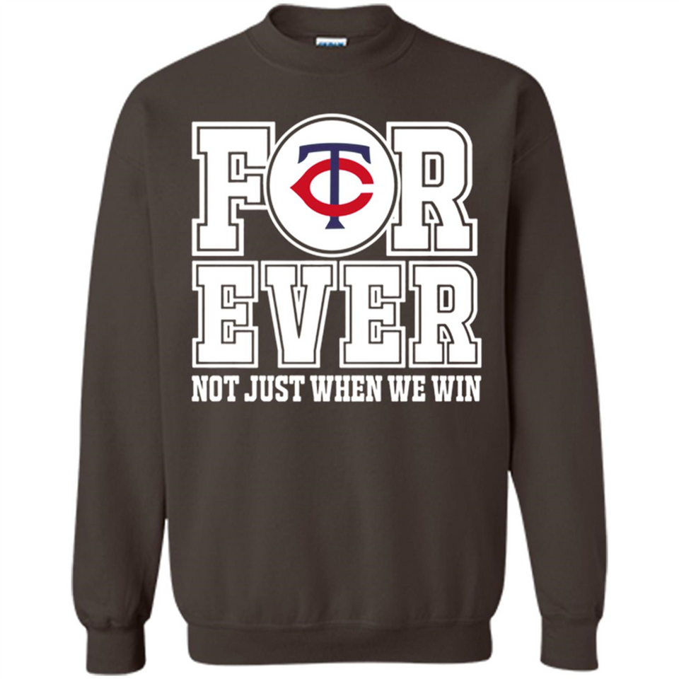 Minnesota Twins Forever For ever not just when we win - Sweatshirt