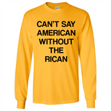 Can't Say American Without the Rican - Long Sleeve T-Shirt