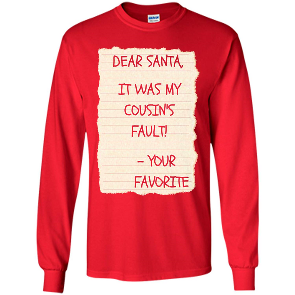 Dear Santa It Was My Cousin's Fault! Christmas - Long Sleeve T-Shirt