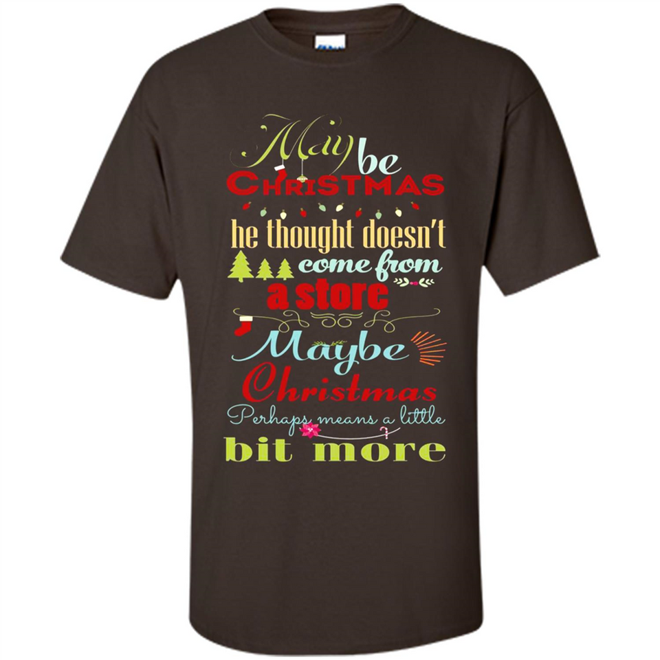 Maybe Christmas Doesn't Come From Store Christmas Means - Shirt