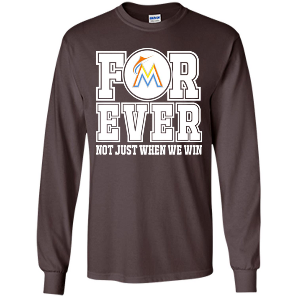 Miami Marlins Forever For ever not just when we win - Long Sleeve T-Shirt