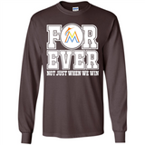 Miami Marlins Forever For ever not just when we win - Long Sleeve T-Shirt