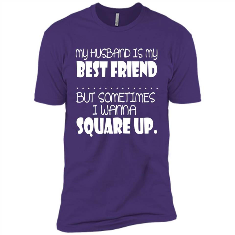 My Husband Is My Best Friend But Sometimes I Wanna Square Up - Premium Short Sleeve T-Shirt