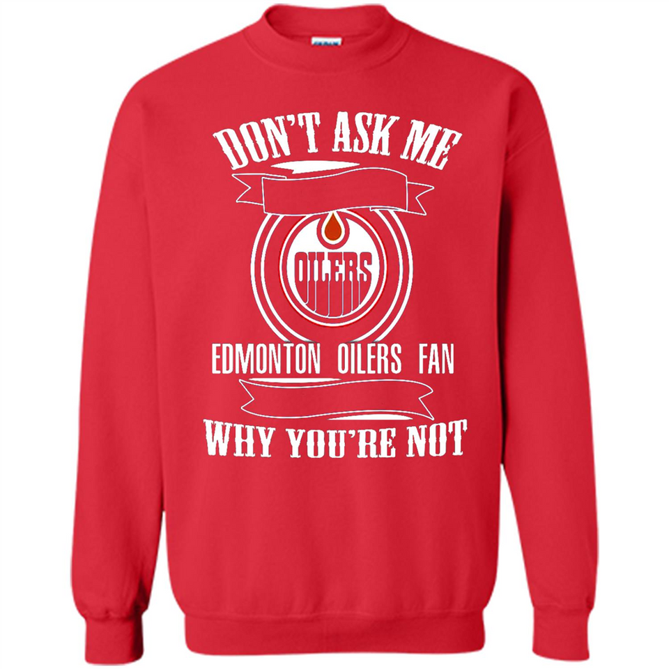 Don't Ask Me Why I'm A Edmonton Oilers Fan Ask Yourself