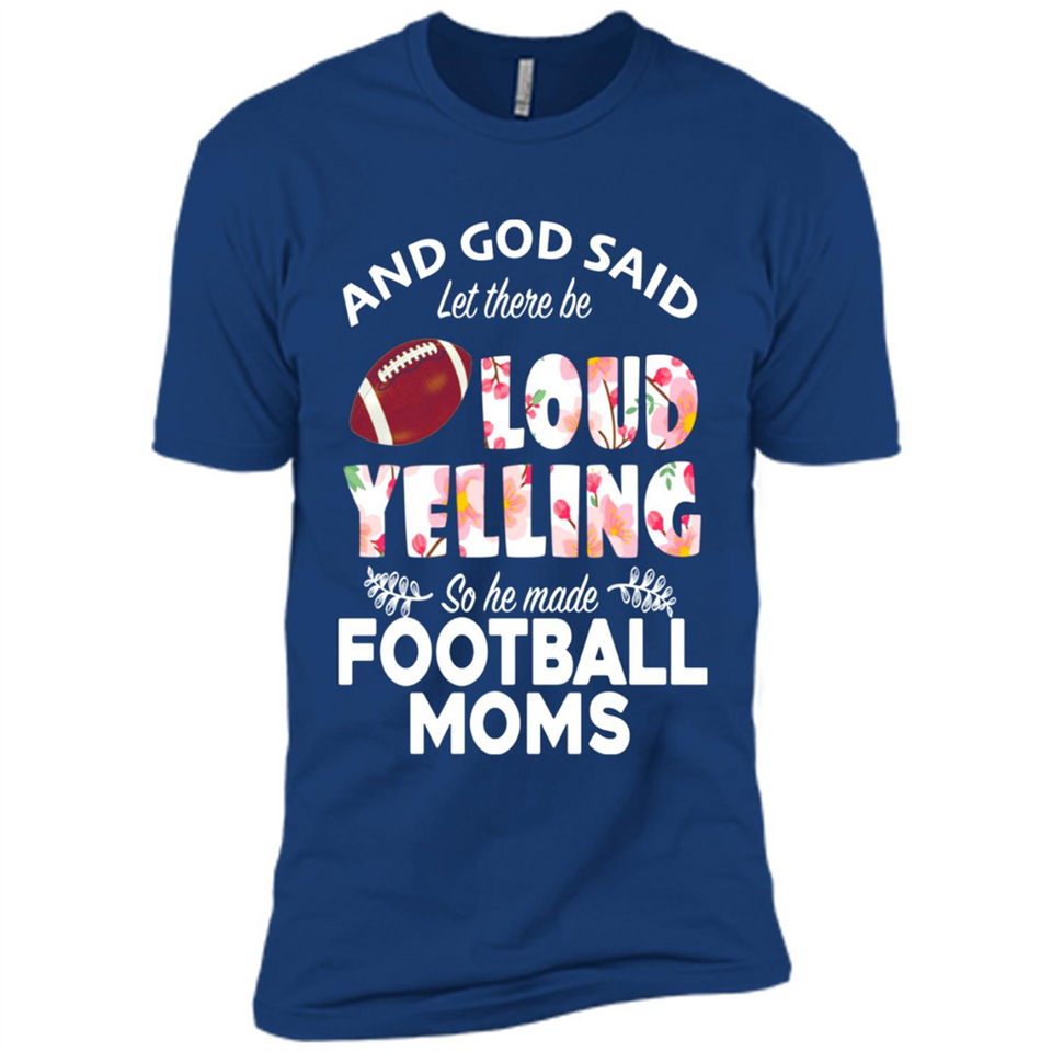 God Said let There Be Loud Yelling So He Made Football Moms - Premium Short Sleeve T-Shirt