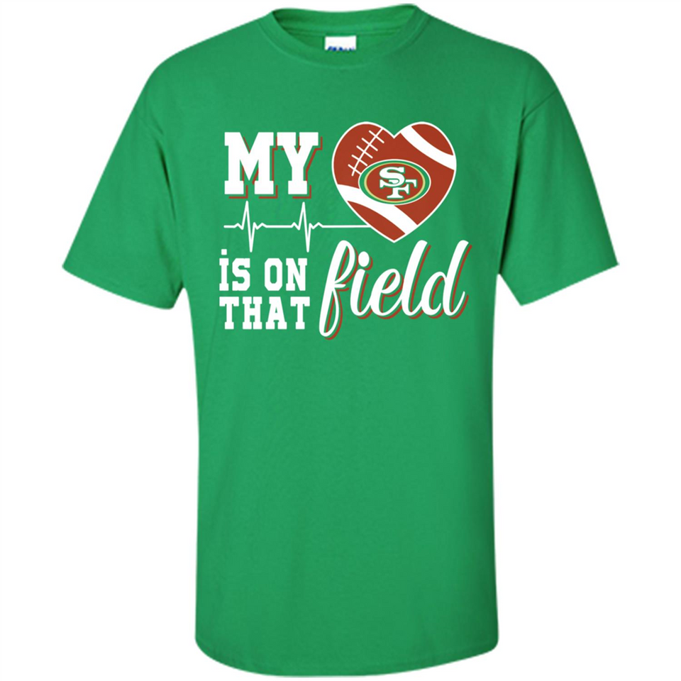 San Francisco 49ers Football My Heart is on that Field - Shirt
