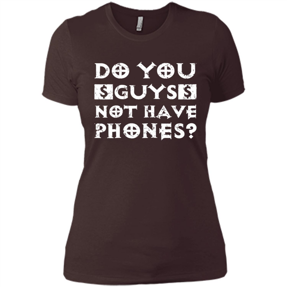 Do You Guys Not Have Phones Funny Quote - Ladies' Boyfriend T-Shirt