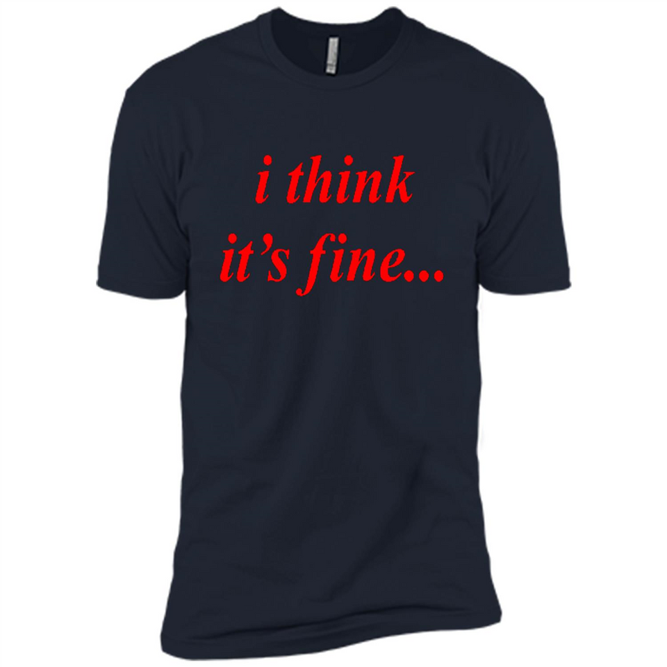 I Think It's Fine - Premium Short Sleeve T-Shirt