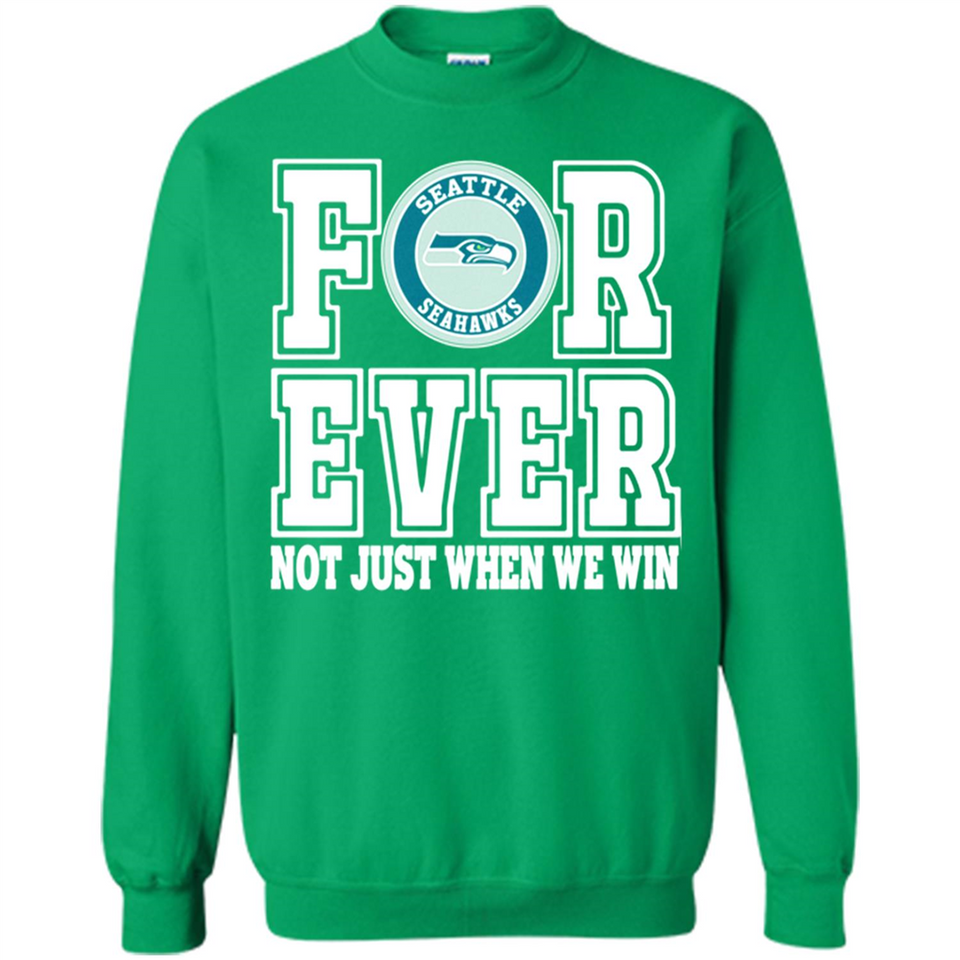 Seattle Seahawks Forever For ever not just when we win - Sweatshirt