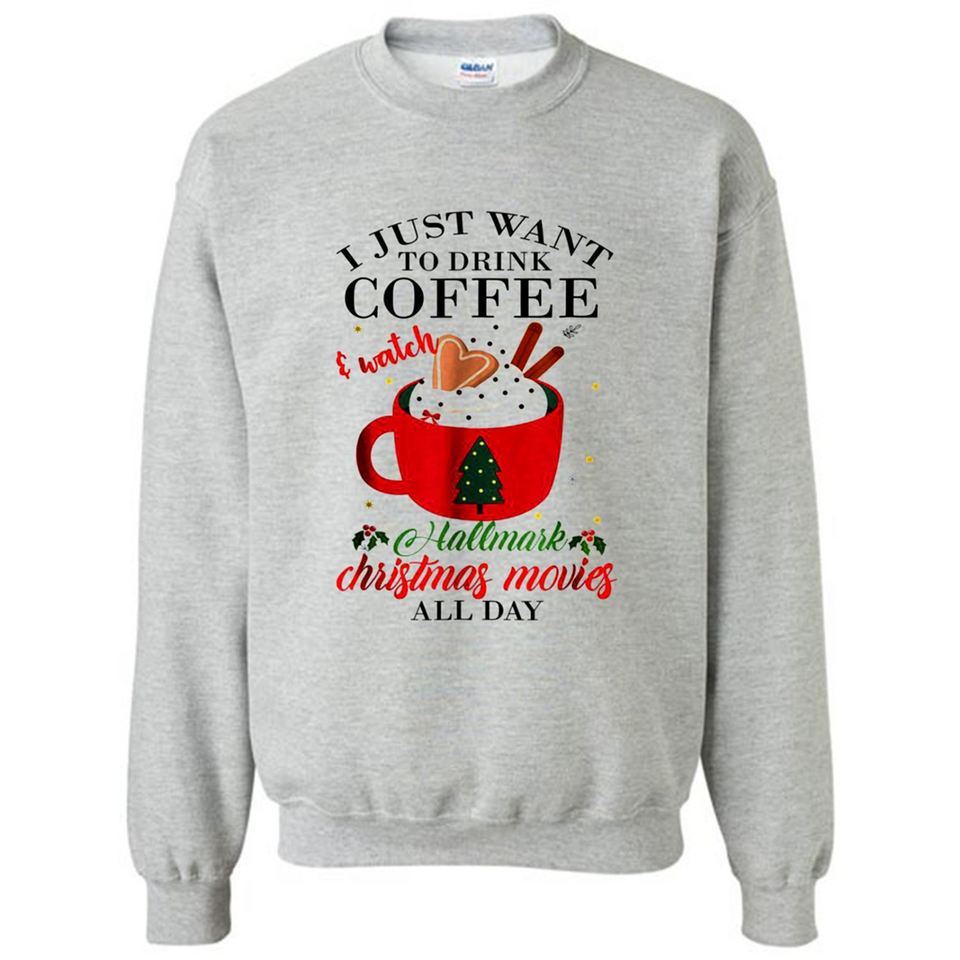 I Just Want To Drink Coffee And Watch Hallmark Christmas Movies All Day MERCHCUTE - Sweatshirt