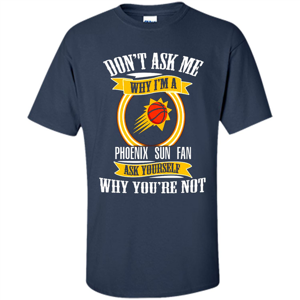 Don't Ask Me Why I'm A Phoenix Sun Fan Ask Yourself