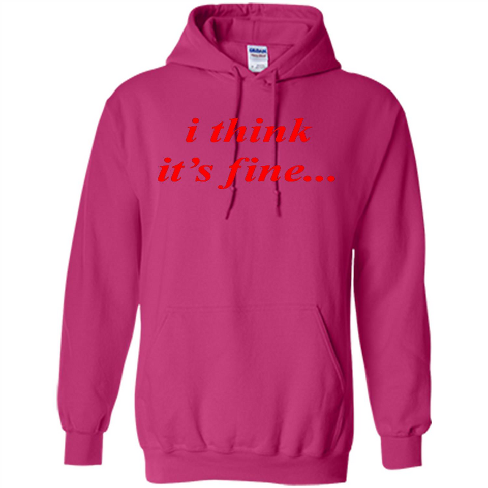 I Think It's Fine - Hoodie