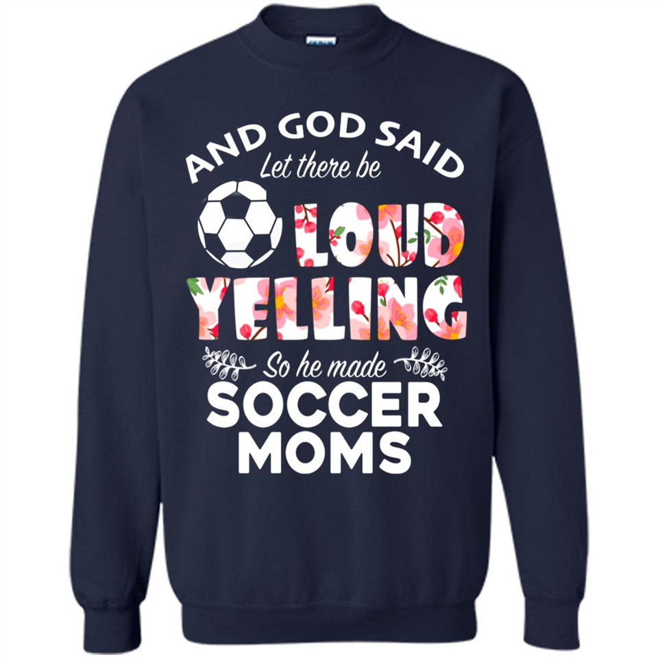 God Said let There Be Loud Yelling So He Made Soccer Moms - Sweatshirt