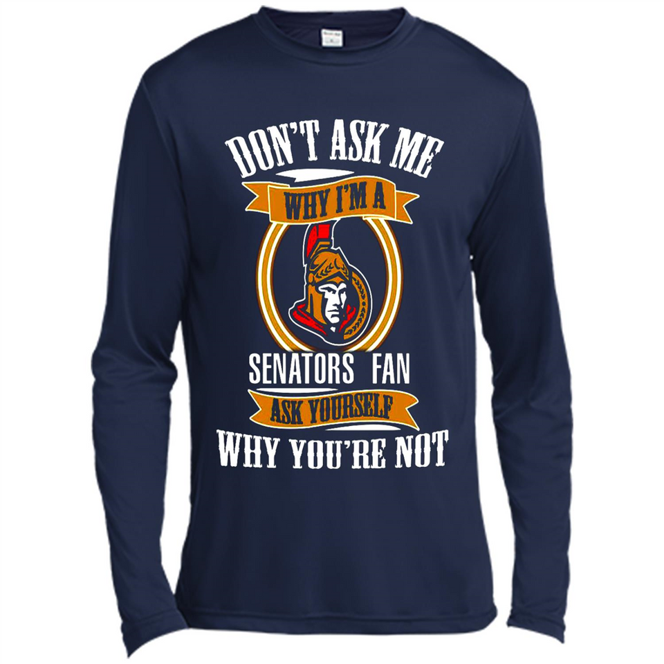 Don't Ask Me Why I'm A Ottawa Senators Fan Ask Yourself