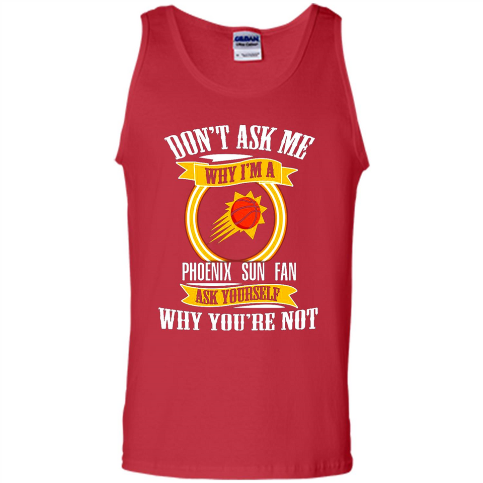 Don't Ask Me Why I'm A Phoenix Sun Fan Ask Yourself