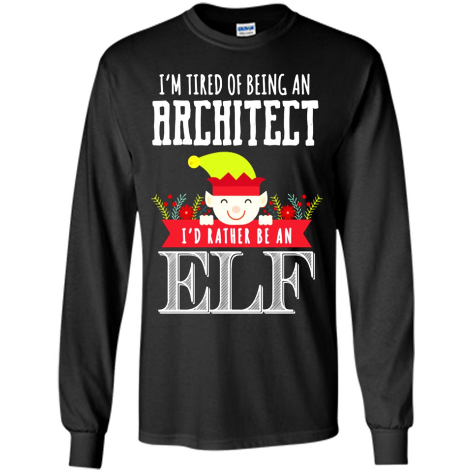 Tired Architect I'd Rather Be An Elf Christmas - Long Sleeve T-Shirt