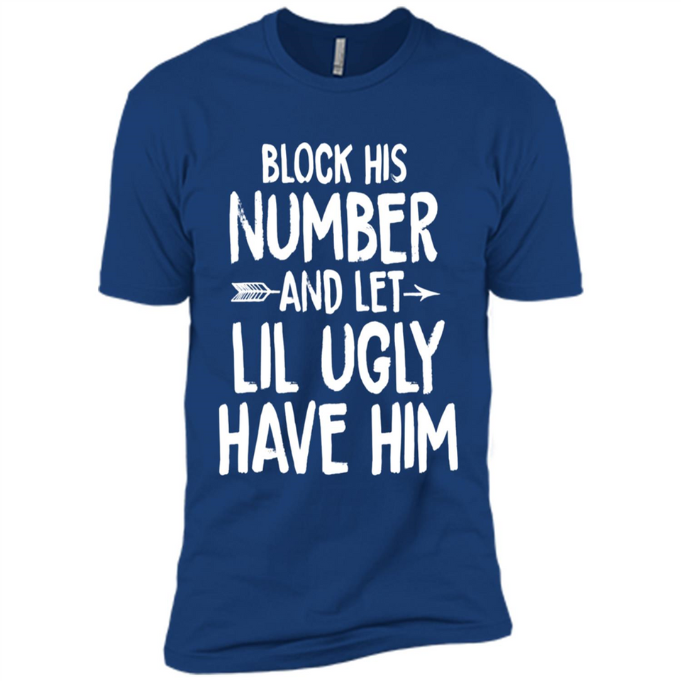 Block His Number and Let Lil Ugly have Him - Premium Short Sleeve T-Shirt