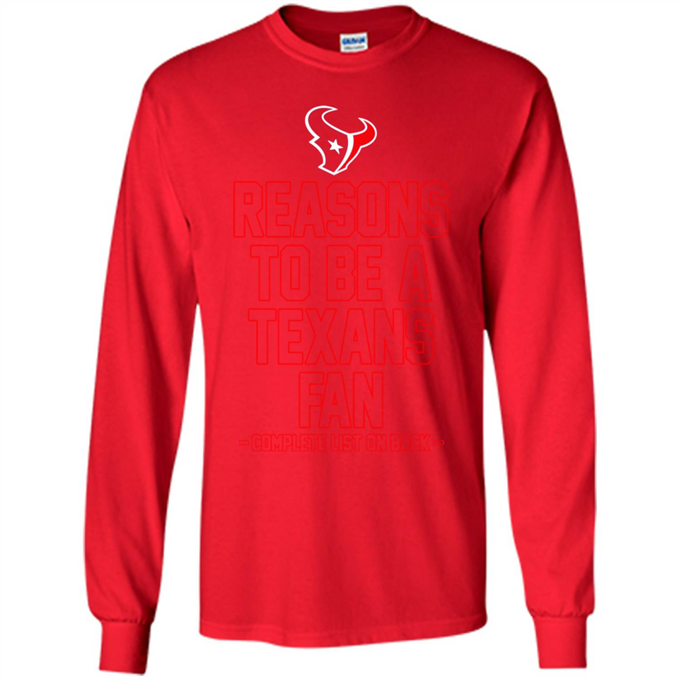 Reasons to be a Houston Texans Fan Complete List on Back - Long Sleeve T-Shirt