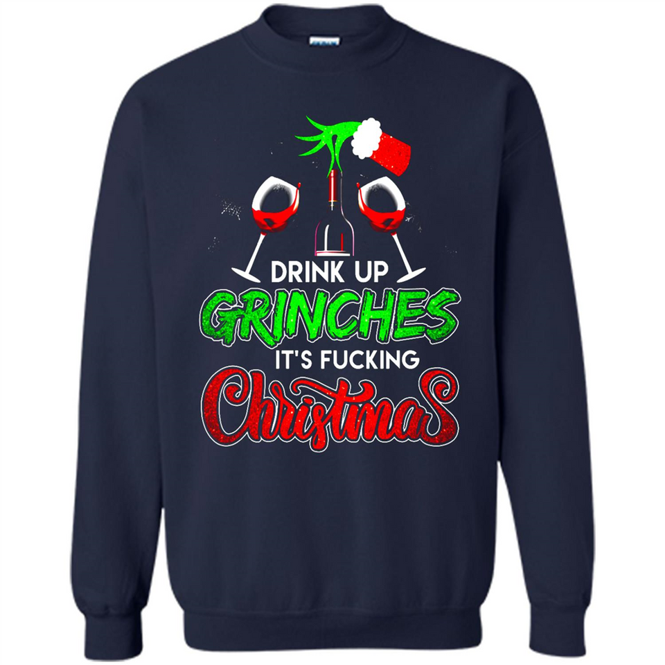 Drink Up Grinches It_s Fucking Christmas Funny Sweatshirt - Sweatshirt