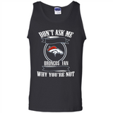 Don't Ask Me Why I'm A Denver Broncos Fan Ask Yourself