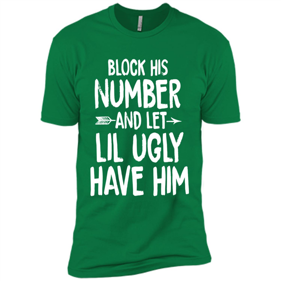 Block His Number and Let Lil Ugly have Him - Premium Short Sleeve T-Shirt