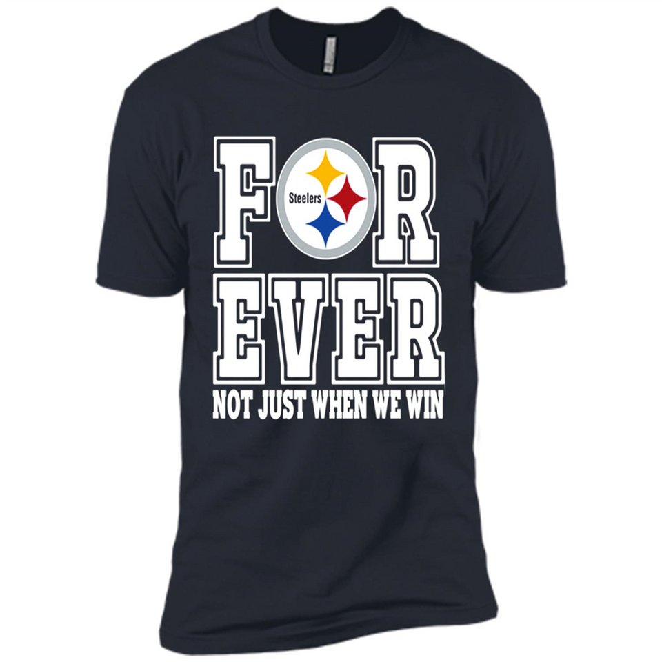 Pittsburgh Steelers Forever For ever not just when we win - Premium Short Sleeve T-Shirt