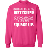 My Husband Is My Best Friend But Sometimes I Wanna Square Up - Sweatshirt