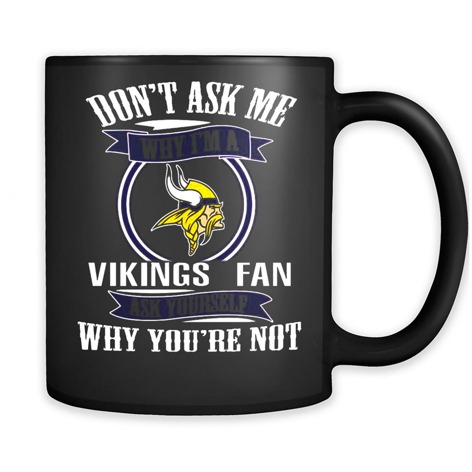 Don't Ask Me Why I'm A Minnesota Viking Fan Ask Yourself